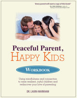 Peaceful Parent, Happy Kids Mindful Parenting Workbook